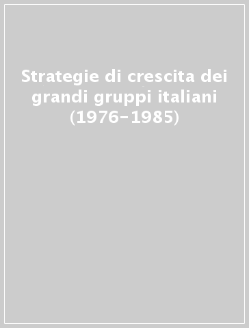 Strategie di crescita dei grandi gruppi italiani (1976-1985)