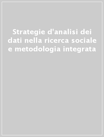 Strategie d'analisi dei dati nella ricerca sociale e metodologia integrata