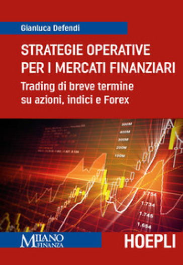 Strategie operative per i mercati finanziari. Trading di breve termine su azioni, indice e Forex - Gianluca Defendi