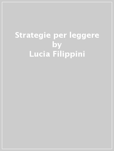 Strategie per leggere - Lucia Filippini - Anna Segreto