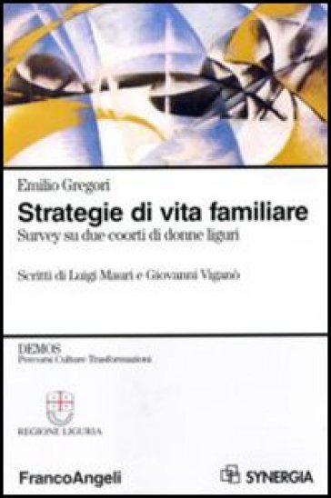 Strategie di vita familiare. Survey su due coorti di donne liguri - Emilio Gregori