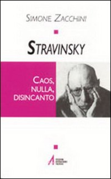 Stravinsky. Caos, nulla, disincanto - Simone Zacchini