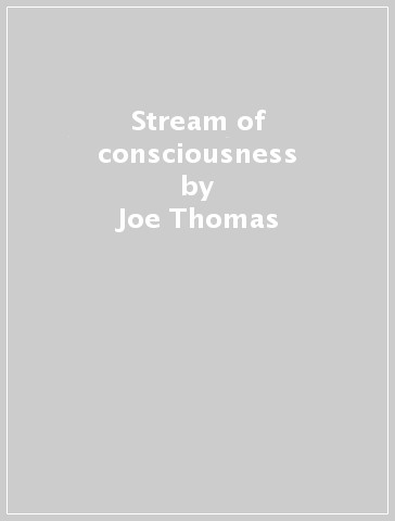 Stream of consciousness - Joe Thomas - JOHN STOWELL