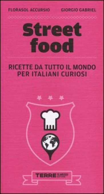 Street food. Ricette da tutto il mondo per italiani curiosi - Florasol Accursio - Giorgio Gabriel