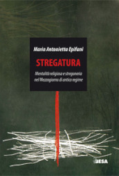 Stregatura. Mentalità religiosa e stregoneria nel Mezzogiorno di antico regime