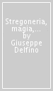 Stregoneria, magia, credenze e superstizioni a Genova e in Liguria