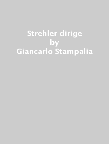 Strehler dirige - Giancarlo Stampalia