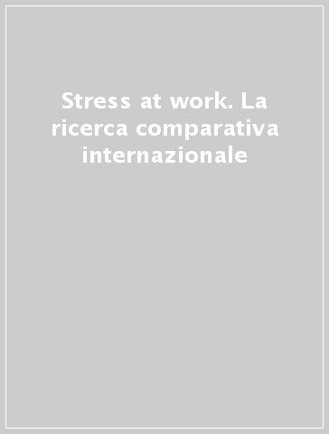 Stress at work. La ricerca comparativa internazionale