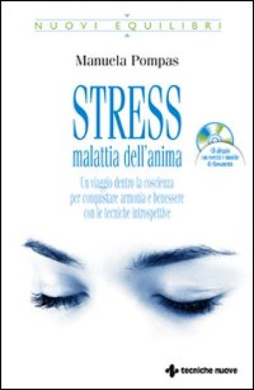 Stress, malattia dell'anima. Un viaggio dentro la coscienza per conquistare armonia e benessere con le tecniche introspettive. Con CD Audio - Manuela Pompas