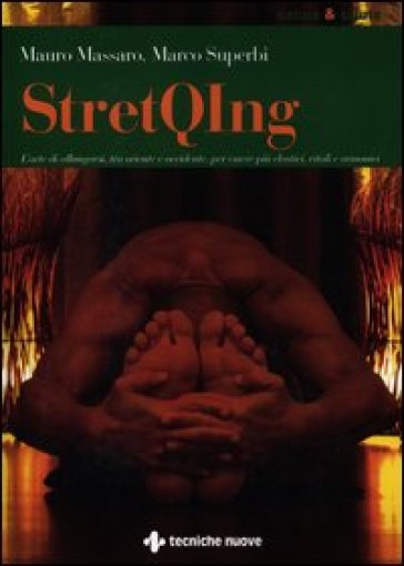 StretQIng. L'arte di allungarsi, tra oriente e occidente, per essere più elastici, vitali e armonici - Mauro Massaro - Marco Superbi