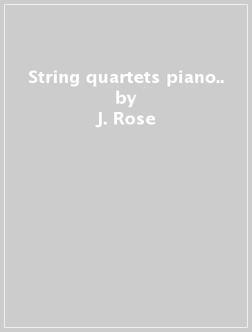 String quartets & piano.. - J. Rose