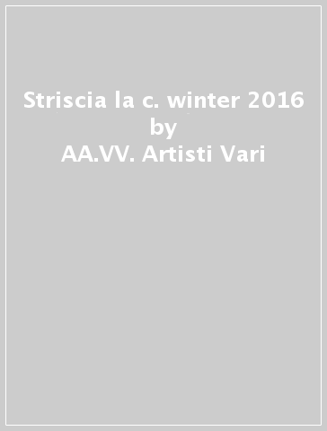Striscia la c. winter 2016 - AA.VV. Artisti Vari