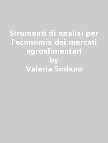 Strumenti di analisi per l'economia dei mercati agroalimentari - Valeria Sodano