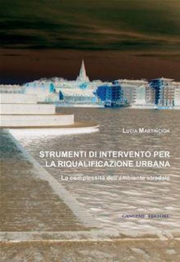 Strumenti di intervento per la riqualificazione urbana. La complessità dell'ambiente stradale - Lucia Martincigh