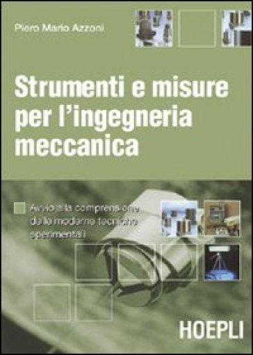 Strumenti e misure per l'ingegneria meccanica. Avvio alla comprensione delle moderne tecniche sperimentali - Piero M. Azzoni