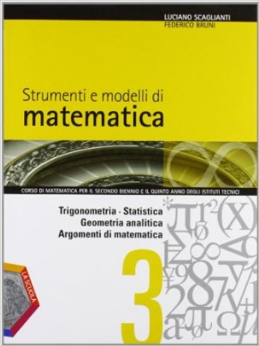 Strumenti e modelli di matematica. Per gli Ist. tecnici. Con espansione online. Vol. 1: Trigonometria-Statistica-Geometria analitica-Argomenti di matematica - Luciano Scaglianti - Federico Bruni