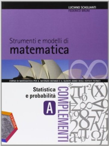 Strumenti e modelli di matematica. Tomo A: Statistica e probabilità. Con espansione online. Per gli Ist. tecnici - Luciano Scaglianti - Federico Bruni