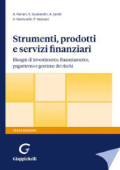 Strumenti, prodotti e servizi finanziari. Bisogni di investimento, finanziamento, pagamento e gestione dei rischi