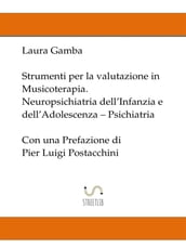 Strumenti per la valutazione in musicoterapia - Neuropsichiatria dell infanzia e dell adolescenza - Psichiatria - con una prefazione di Pier Luigi Postacchini