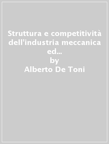 Struttura e competitività dell'industria meccanica ed elettrica nel Friuli Venezia Giulia - Alberto De Toni - Guido Nassimbeni - Stefano Tonchia