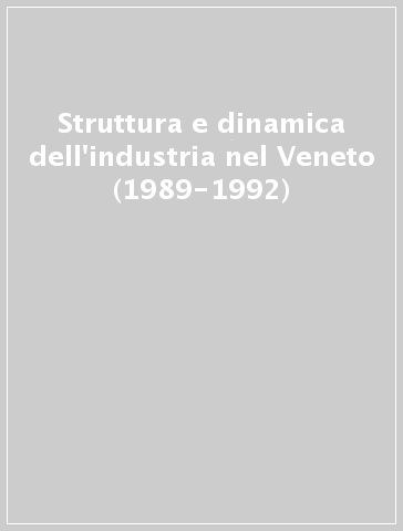 Struttura e dinamica dell'industria nel Veneto (1989-1992)