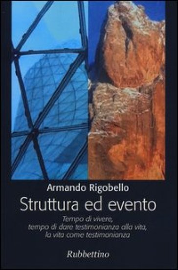 Struttura ed evento. Tempo di vivere, tempo di dare testimonianza alla vita, la vita come testimonianza - Armando Rigobello