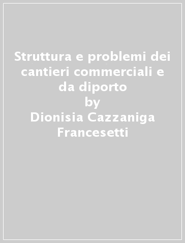 Struttura e problemi dei cantieri commerciali e da diporto - Dionisia Cazzaniga Francesetti