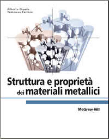 Struttura e proprietà dei materiali metallici - Alberto Cigada - Tommaso Pastore