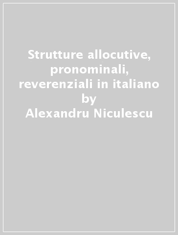 Strutture allocutive, pronominali, reverenziali in italiano - Alexandru Niculescu