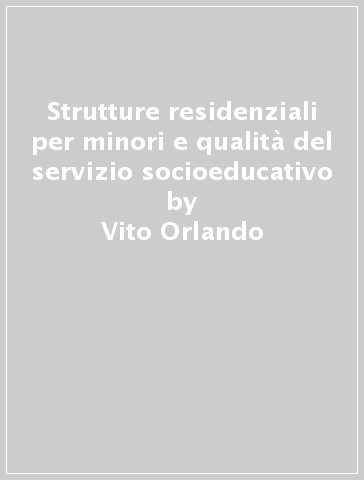Strutture residenziali per minori e qualità del servizio socioeducativo - Vito Orlando