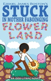 Stuck in Mother Faboinging Flower Land - An Odd LitRPG Novel