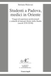 Studenti a Padova, medici in Oriente. Viaggi ed esperienze professionali e culturali di laureati illustri dello Studio (secoli XVI-XVII)