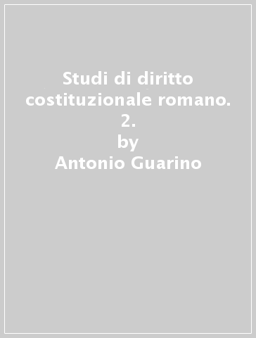 Studi di diritto costituzionale romano. 2. - Antonio Guarino