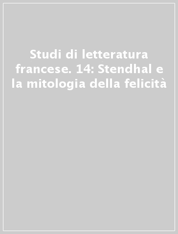 Studi di letteratura francese. 14: Stendhal e la mitologia della felicità