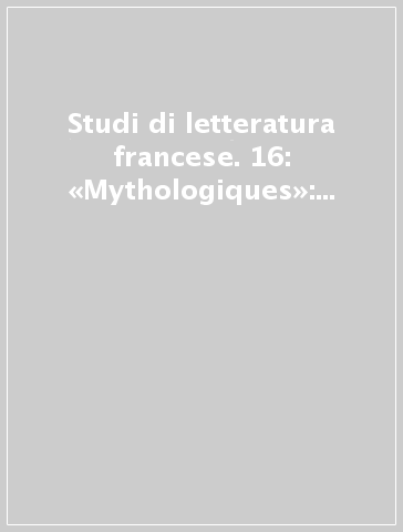 Studi di letteratura francese. 16: «Mythologiques»: dall'età classica all'età borghese
