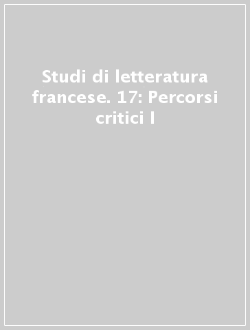 Studi di letteratura francese. 17: Percorsi critici I