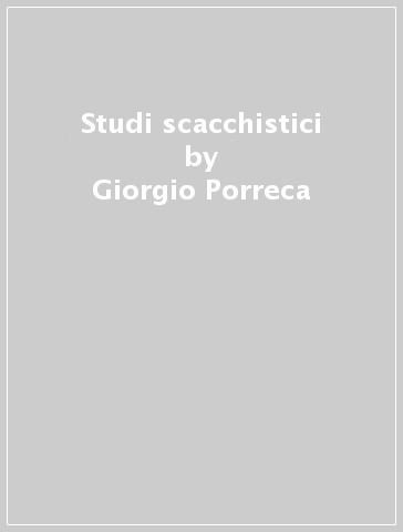 Studi scacchistici - Giorgio Porreca