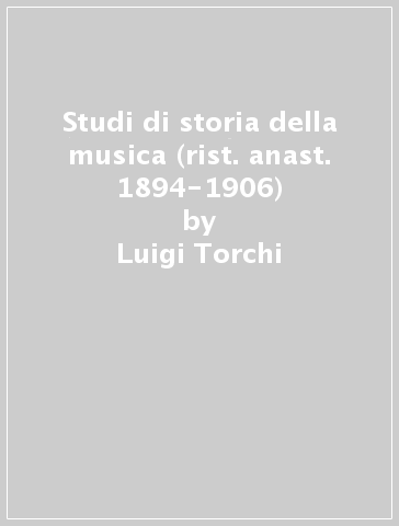 Studi di storia della musica (rist. anast. 1894-1906) - Luigi Torchi