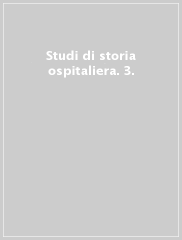 Studi di storia ospitaliera. 3.