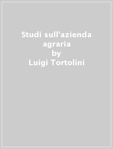 Studi sull'azienda agraria - Luigi Tortolini