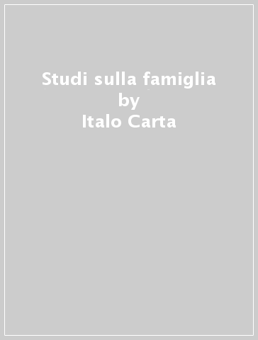 Studi sulla famiglia - Italo Carta - Carlo Lorenzo Cazzullo