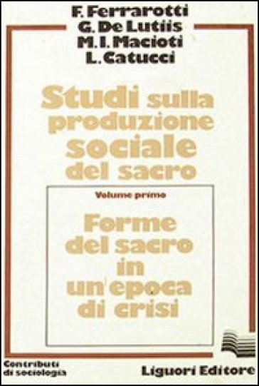 Studi sulla produzione sociale del sacro. 1. - Franco Ferrarotti - Giuseppe De Lutiis - Maria Immacolata Macioti