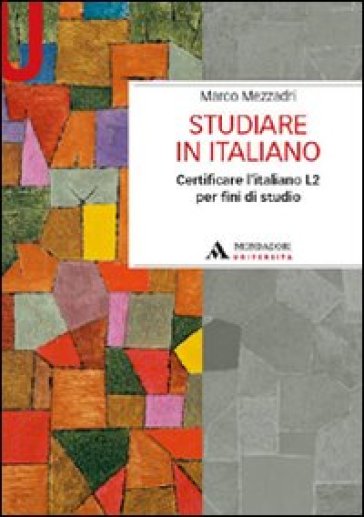 Studiare in italiano. Certificare l'italiano L2 per fini di studio - Marco Mezzadri