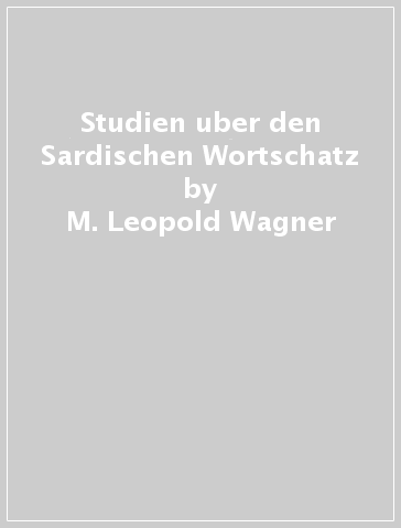 Studien uber den Sardischen Wortschatz - M. Leopold Wagner