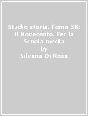 Studio storia. Tomo 3B: Il Novecento. Per la Scuola media - Silvana Di Rosa - Gianfranca Duci