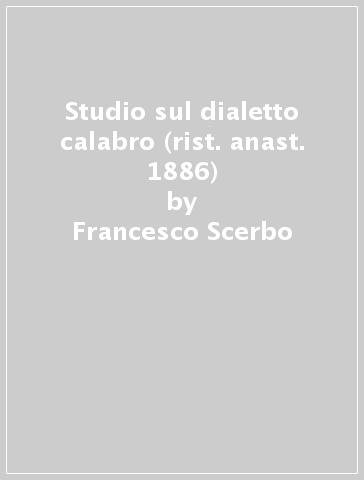 Studio sul dialetto calabro (rist. anast. 1886) - Francesco Scerbo