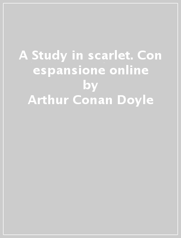 A Study in scarlet. Con espansione online - Arthur Conan Doyle