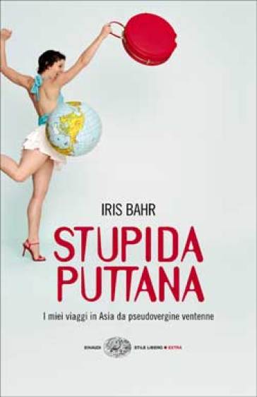 Stupida puttana. I miei viaggi in Asia da pseudovergine ventenne - Iris Bahr