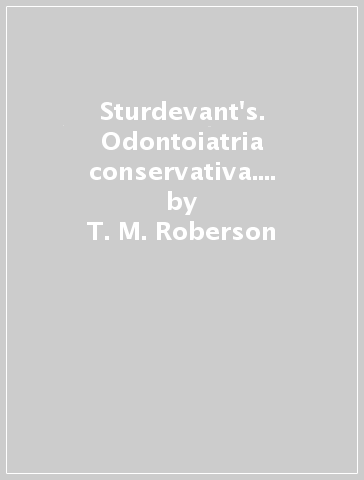Sturdevant's. Odontoiatria conservativa. Arte & scienza - T. M. Roberson - H. O. Heymann - E. J. Swift