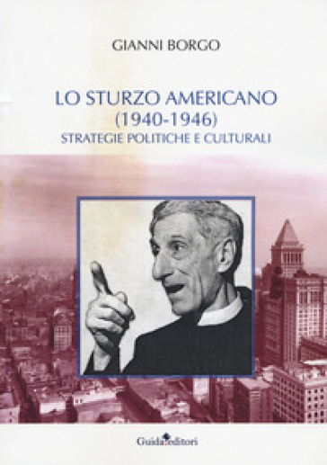 Lo Sturzo americano (1940-1946). Strategie politiche e culturali - Gianni Borgo